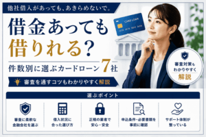 借金あっても借りれる？件数別に選ぶカードローン7社と審査を通すコツ