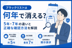 ブラックリストは何年で消える？5年・7年の違いと正確な確認方法を解説