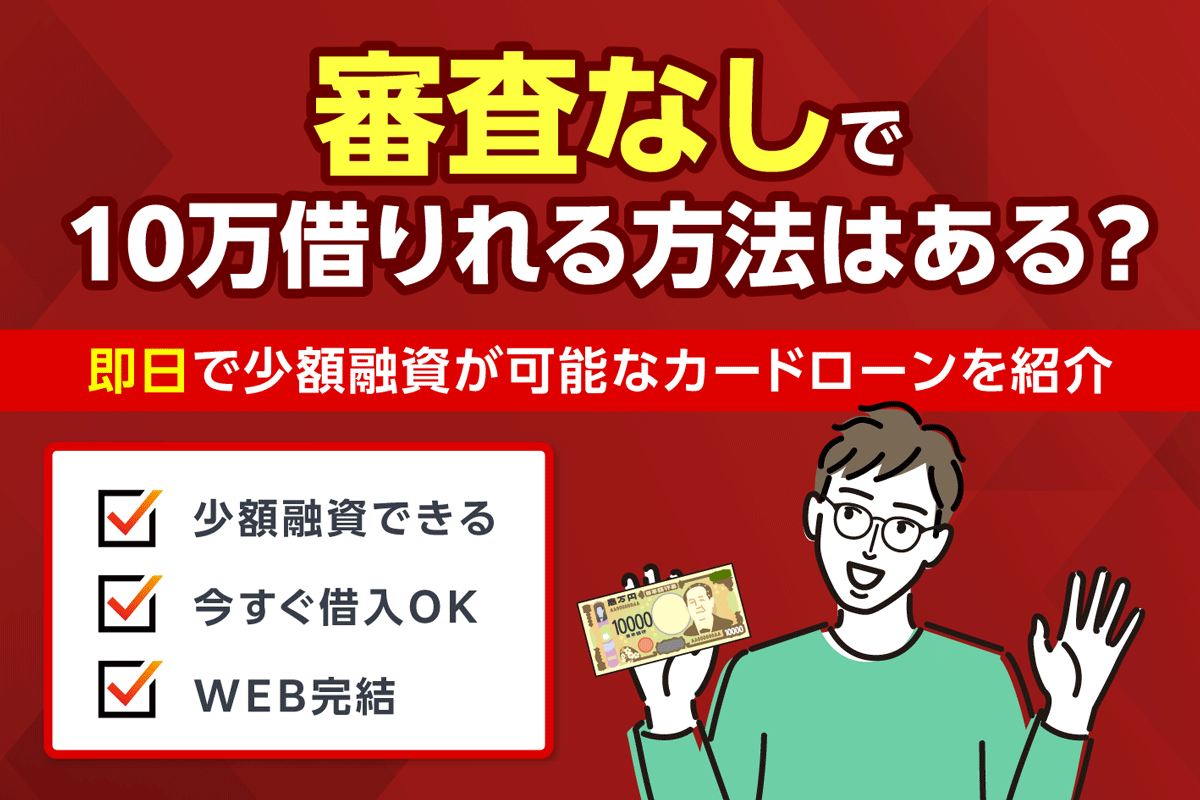 審査なしで10万借りれる方法はある？即日で少額融資可能なカードローンを紹介
